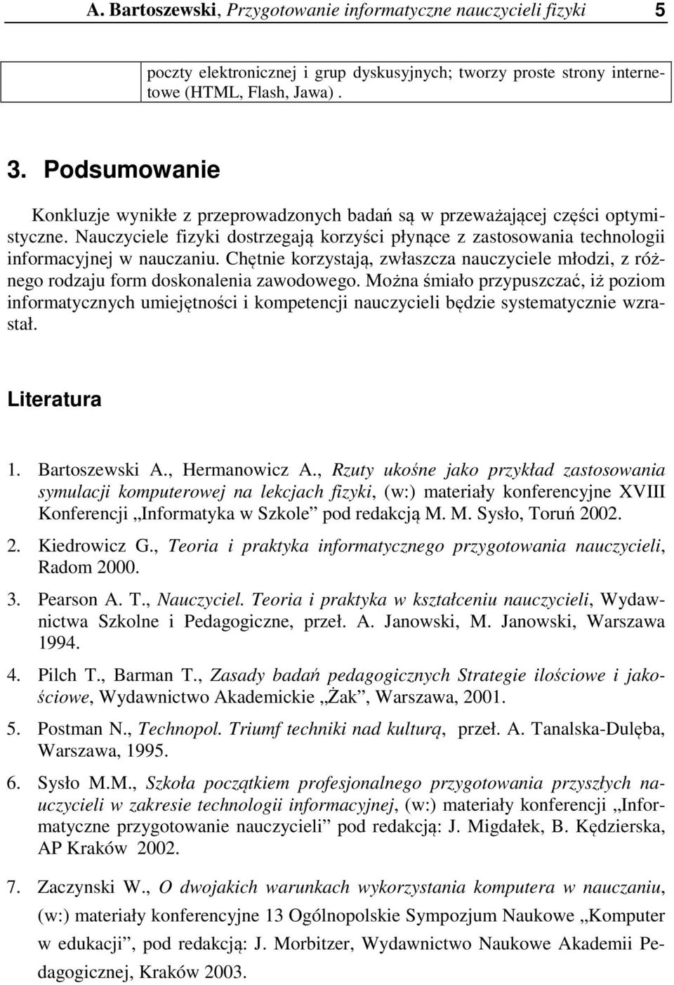 Chętnie korzystają, zwłaszcza nauczyciele młodzi, z różnego rodzaju form doskonalenia zawodowego.