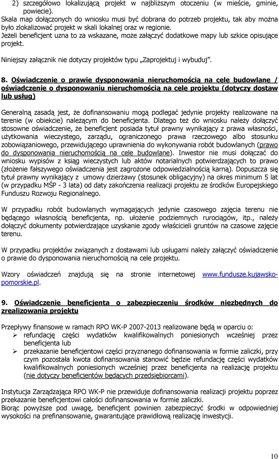 Jeżeli beneficjent uzna to za wskazane, może załączyć dodatkowe mapy lub szkice opisujące projekt. Niniejszy załącznik nie dotyczy projektów typu Zaprojektuj i wybuduj. 8.