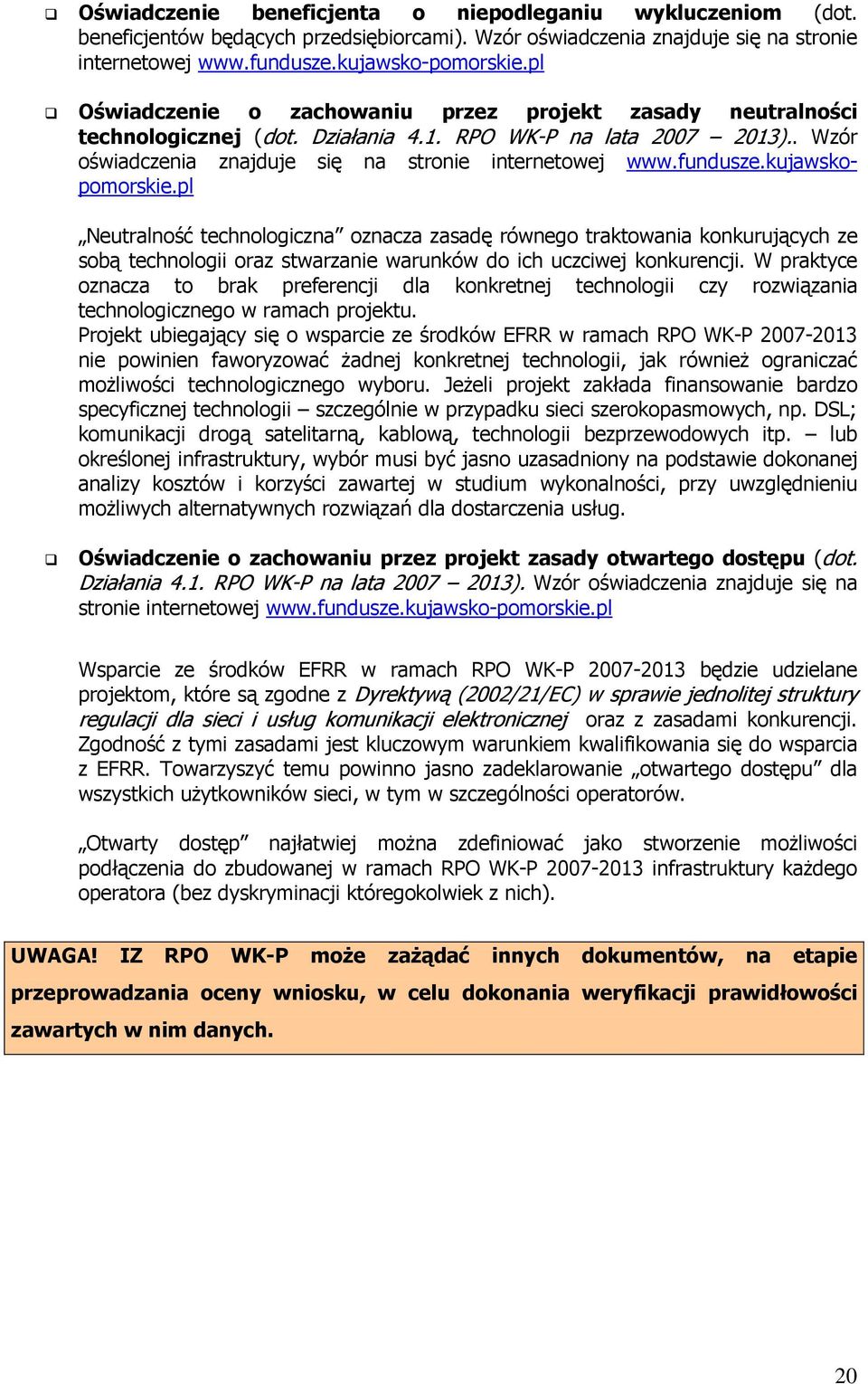 kujawskopomorskie.pl Neutralność technologiczna oznacza zasadę równego traktowania konkurujących ze sobą technologii oraz stwarzanie warunków do ich uczciwej konkurencji.