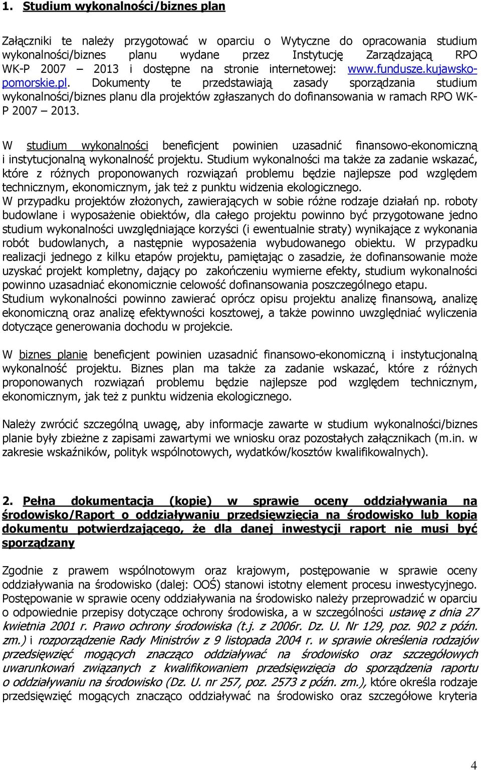 Dokumenty te przedstawiają zasady sporządzania studium wykonalności/biznes planu dla projektów zgłaszanych do dofinansowania w ramach RPO WK- P 2007 2013.