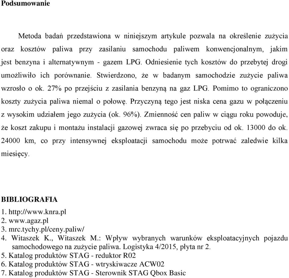 Pomimo to ograniczono koszty zużycia paliwa niemal o połowę. Przyczyną tego jest niska cena gazu w połączeniu z wysokim udziałem jego zużycia (ok. 96%).