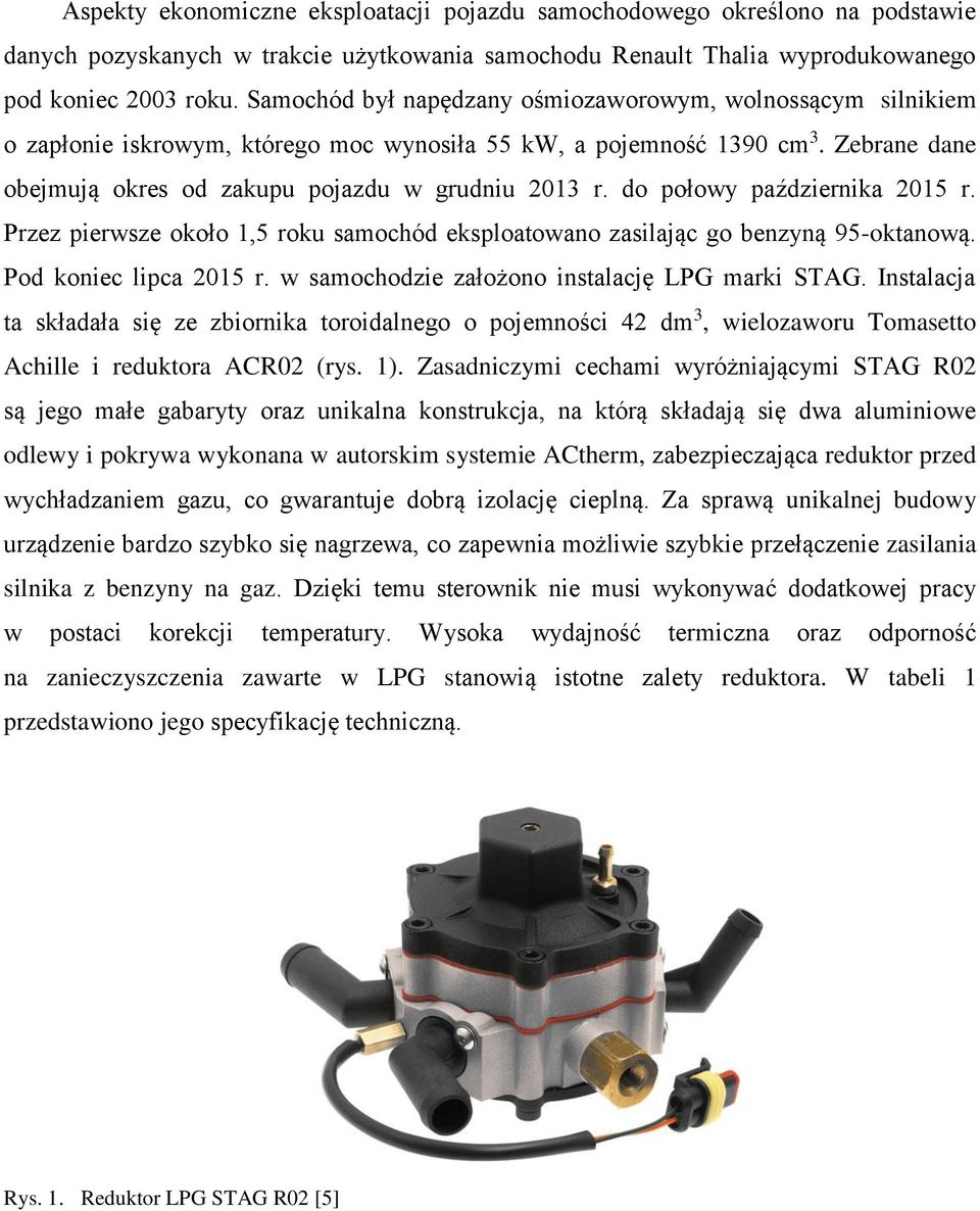 do połowy października 2015 r. Przez pierwsze około 1,5 roku samochód eksploatowano zasilając go benzyną 95-oktanową. Pod koniec lipca 2015 r. w samochodzie założono instalację LPG marki STAG.