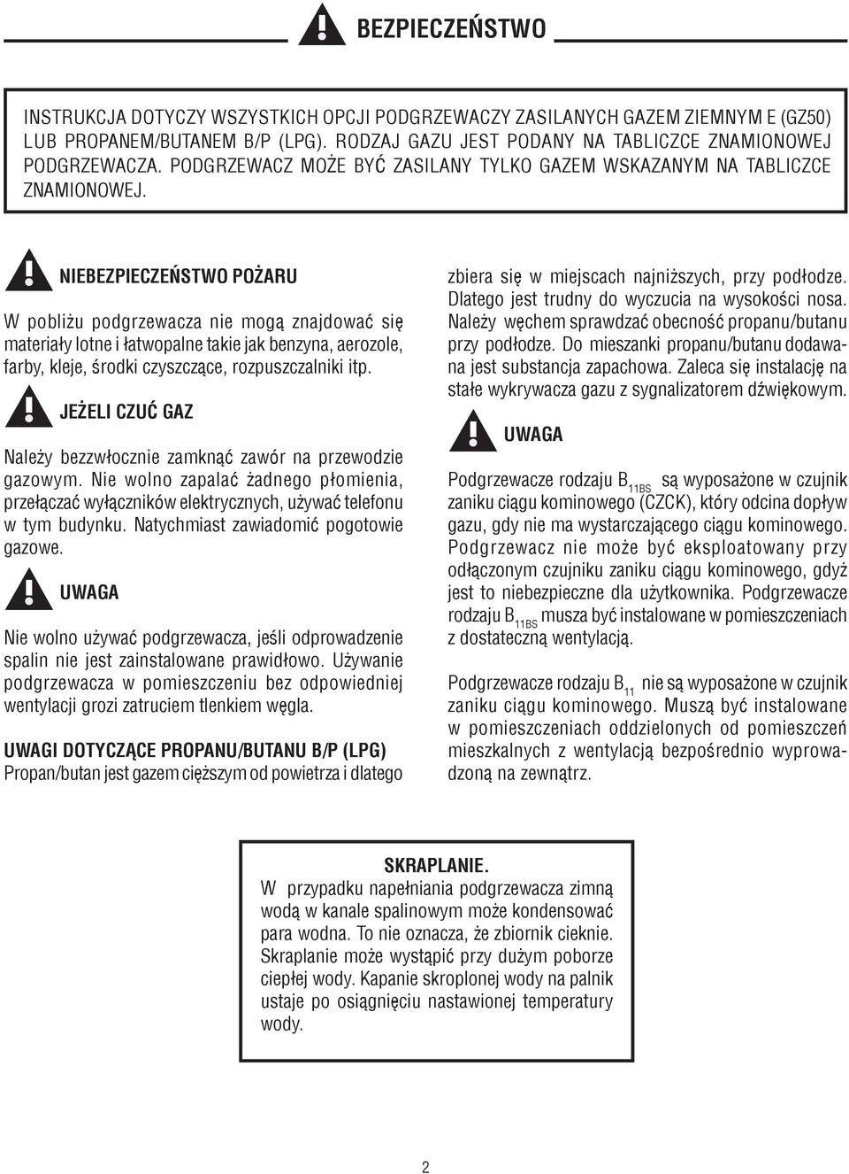 NIEBEZPIECZEÑSTWO PO ARU W pobli u podgrzewacza nie mog¹ znajdowaæ siê materia³y lotne i ³atwopalne takie jak benzyna, aerozole, farby, kleje, œrodki czyszcz¹ce, rozpuszczalniki itp.