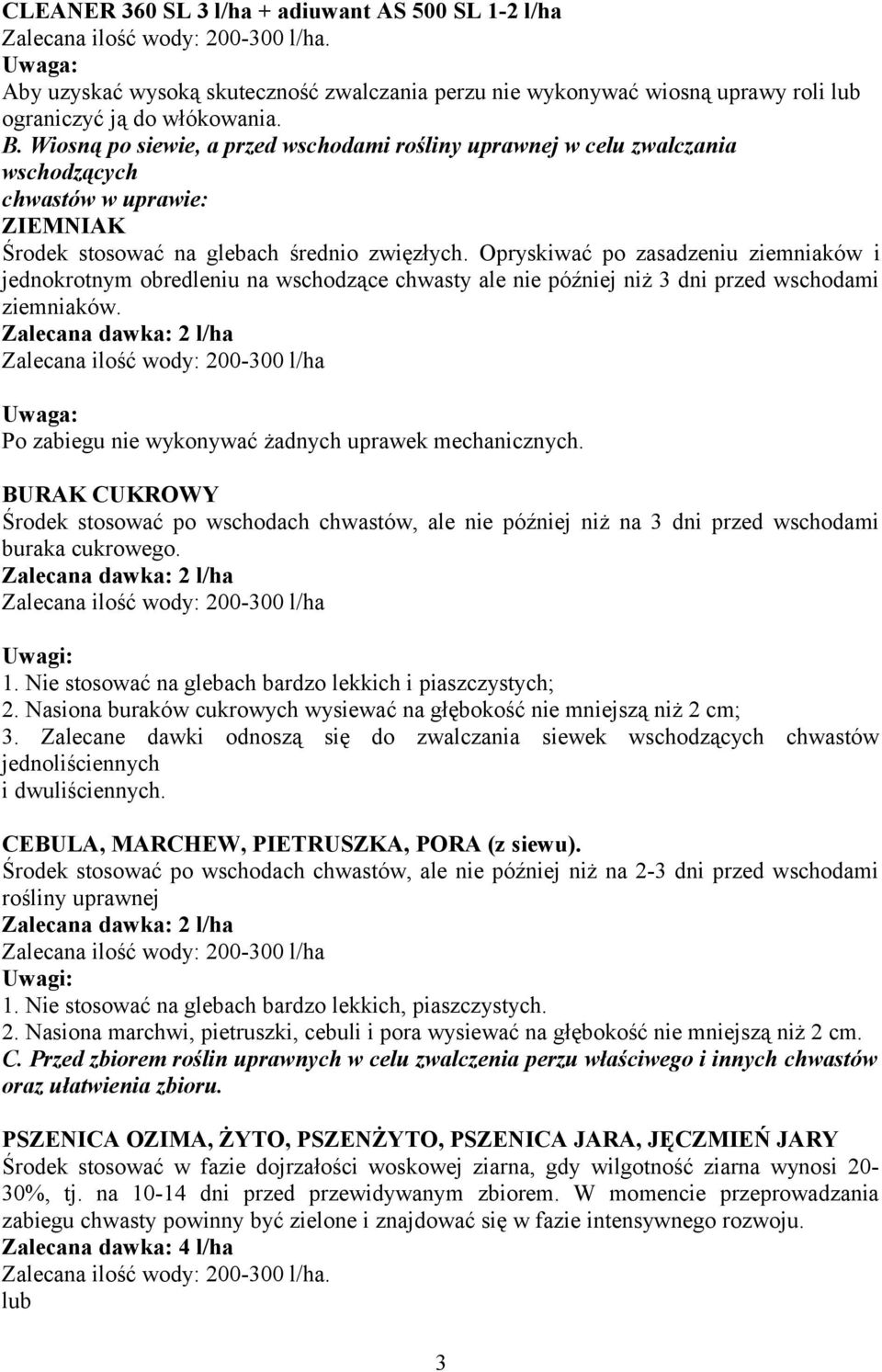 Opryskiwać po zasadzeniu ziemniaków i jednokrotnym obredleniu na wschodzące chwasty ale nie później niż 3 dni przed wschodami ziemniaków.