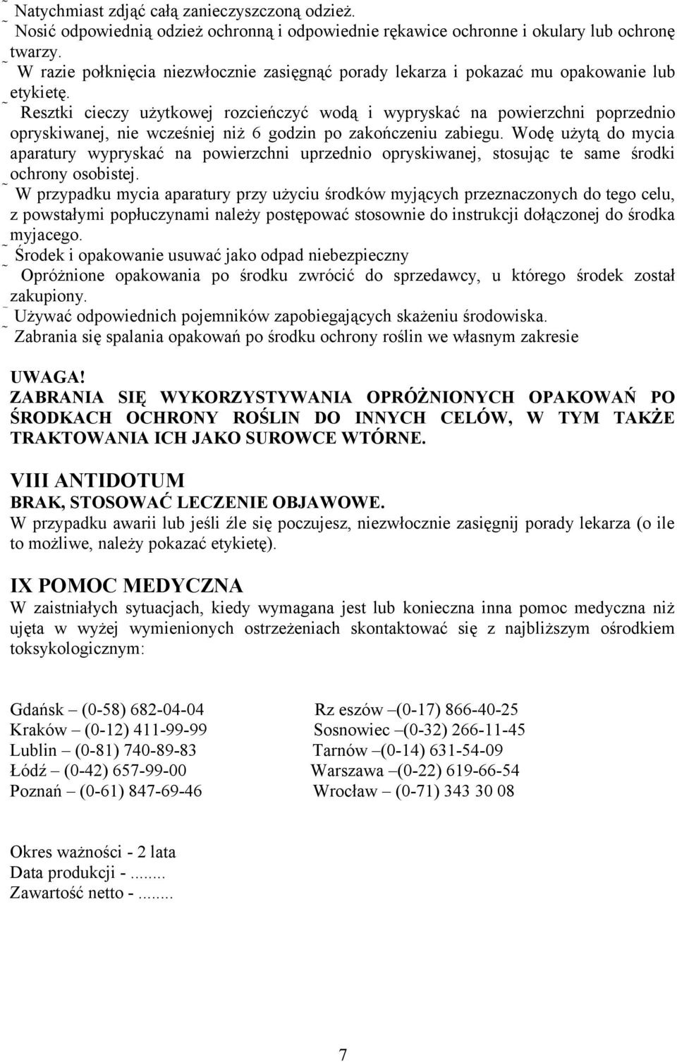 Resztki cieczy użytkowej rozcieńczyć wodą i wypryskać na powierzchni poprzednio opryskiwanej, nie wcześniej niż 6 godzin po zakończeniu zabiegu.