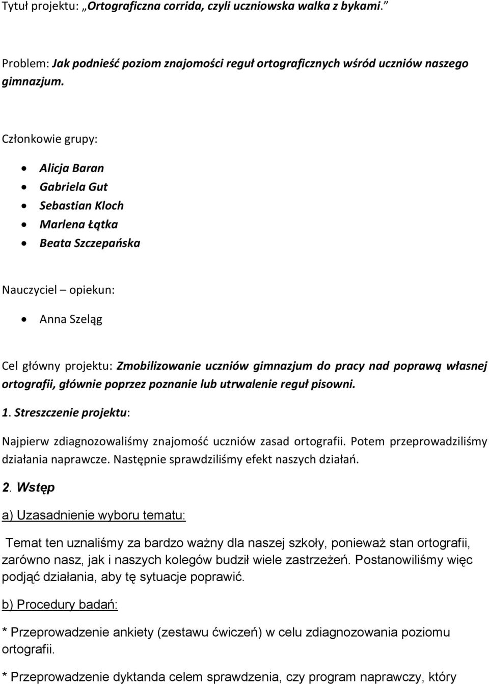 własnej ortografii, głównie poprzez poznanie lub utrwalenie reguł pisowni. 1. Streszczenie projektu: Najpierw zdiagnozowaliśmy znajomość uczniów zasad ortografii.