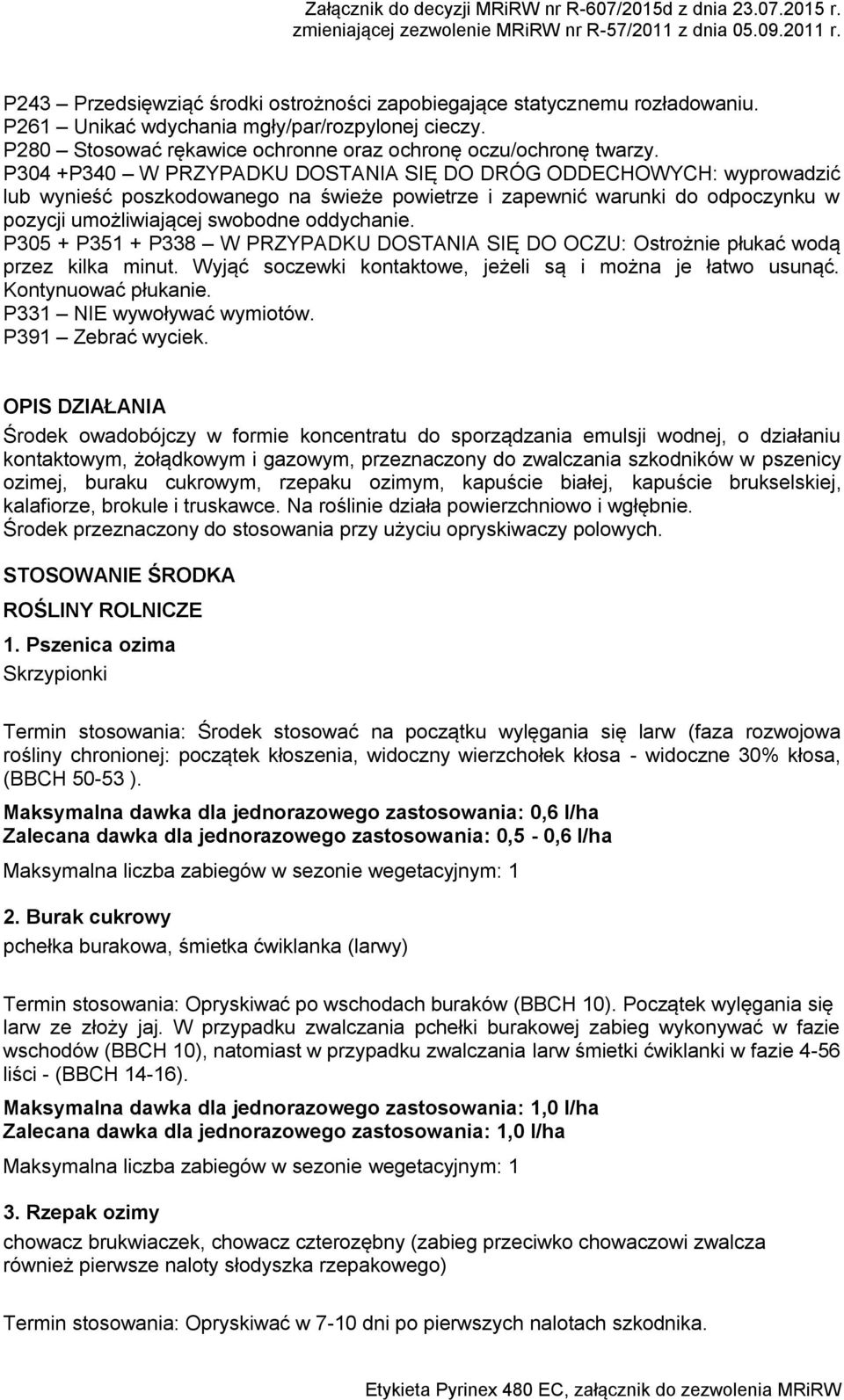 P305 + P351 + P338 W PRZYPADKU DOSTANIA SIĘ DO OCZU: Ostrożnie płukać wodą przez kilka minut. Wyjąć soczewki kontaktowe, jeżeli są i można je łatwo usunąć. Kontynuować płukanie.