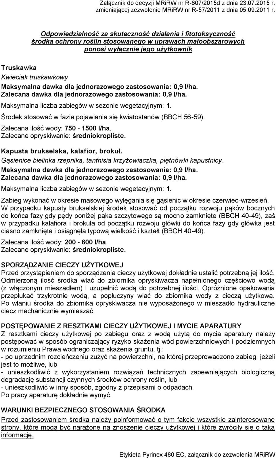 Zalecana ilość wody: 750-1500 l/ha. Zalecane opryskiwanie: średniokropliste. Kapusta brukselska, kalafior, brokuł. Gąsienice bielinka rzepnika, tantnisia krzyżowiaczka, piętnówki kapustnicy.