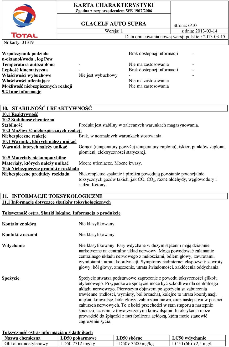 STABILNOŚĆ I REAKTYWNOŚĆ 10.1 Reaktywność 10.2 Stabilność chemiczna Stabilność Produkt jest stabilny w zalecanych warunkach magazynowania. 10.3 Możliwość niebezpiecznych reakcji Niebezpieczne reakcje 10.