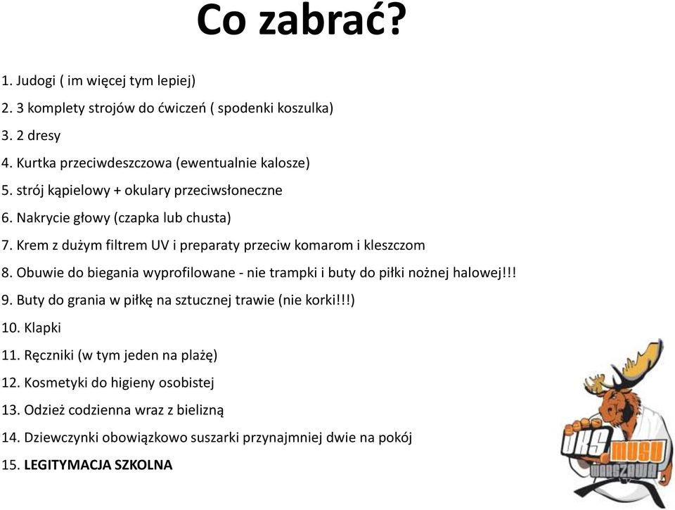 Obuwie do biegania wyprofilowane - nie trampki i buty do piłki nożnej halowej!!! 9. Buty do grania w piłkę na sztucznej trawie (nie korki!!!) 10. Klapki 11.