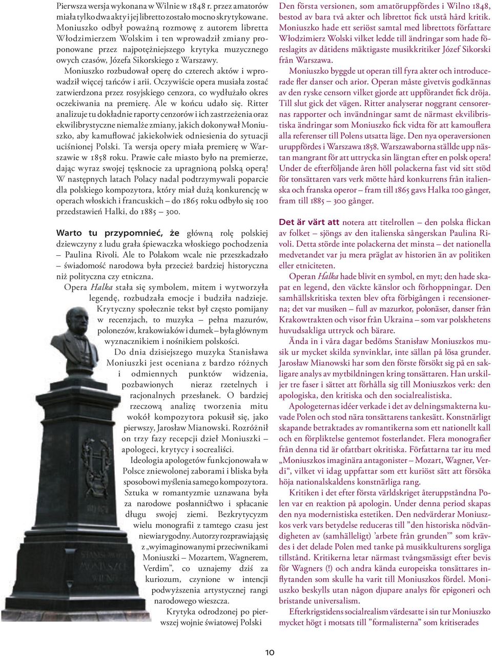 Moniuszko rozbudował operę do czterech aktów i wprowadził więcej tańców i arii. Oczywiście opera musiała zostać zatwierdzona przez rosyjskiego cenzora, co wydłużało okres oczekiwania na premierę.