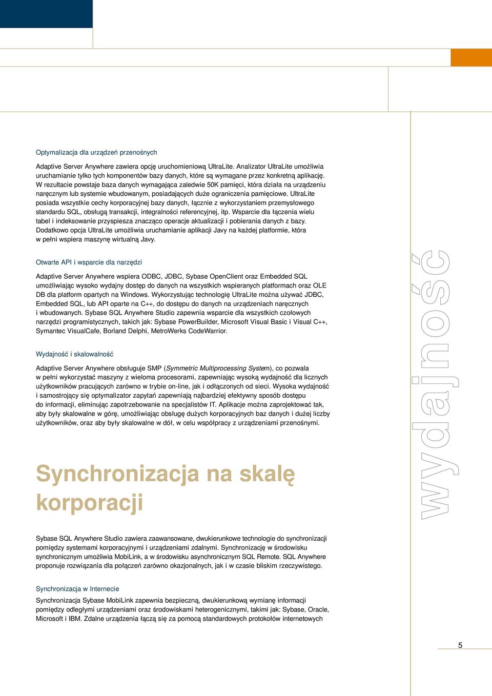 W rezultacie powstaje baza danych wymagaj¹ca zaledwie 50K pamiêci, która dzia³a na urz¹dzeniu narêcznym lub systemie wbudowanym, posiadaj¹cych du e ograniczenia pamiêciowe.