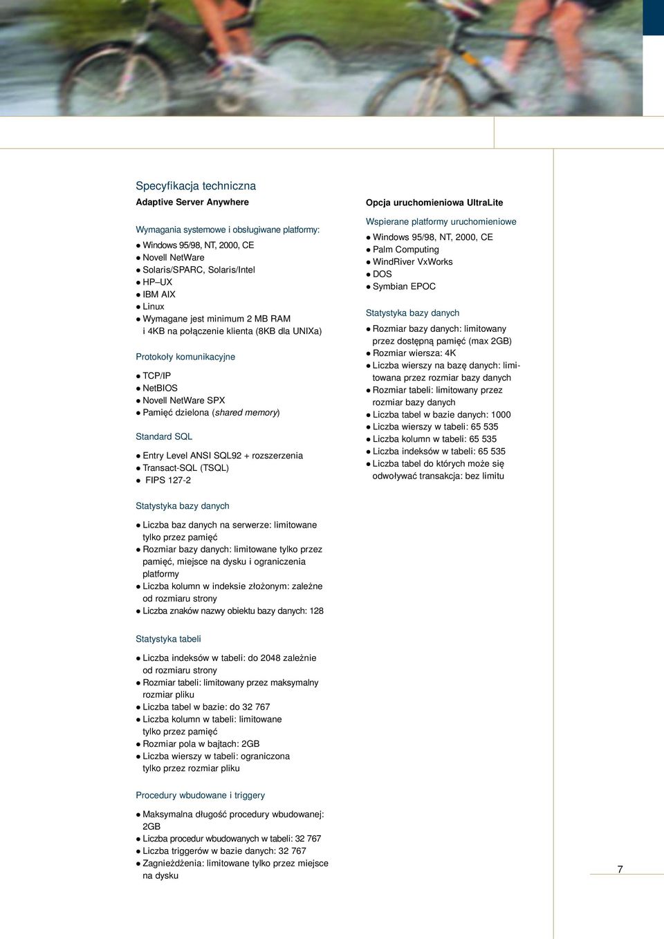 ANSI SQL92 + rozszerzenia z Transact-SQL (TSQL) z FIPS 127-2 Opcja uruchomieniowa UltraLite Wspierane platformy uruchomieniowe z Windows 95/98, NT, 2000, CE z Palm Computing z WindRiver VxWorks z DOS