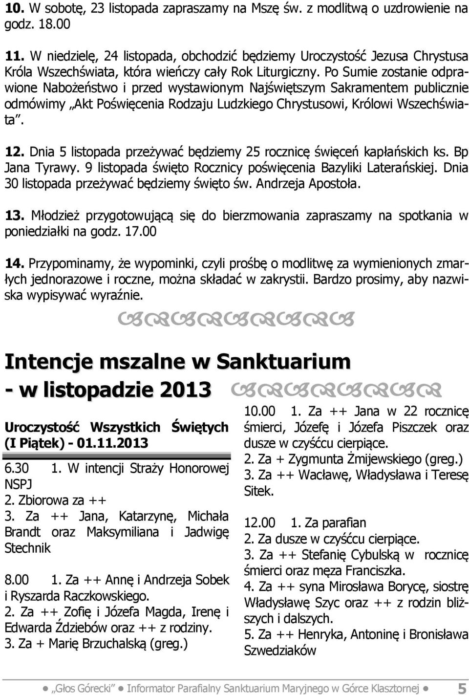 Po Sumie zostanie odprawione Nabożeństwo i przed wystawionym Najświętszym Sakramentem publicznie odmówimy Akt Poświęcenia Rodzaju Ludzkiego Chrystusowi, Królowi Wszechświata. 12.