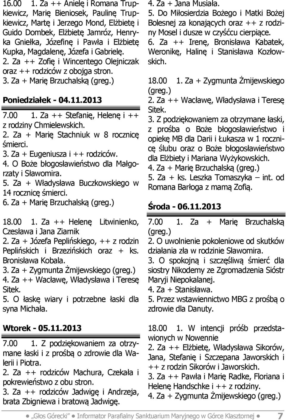 Józefa i Gabrielę. 2. Za ++ Zofię i Wincentego Olejniczak oraz ++ rodziców z obojga stron. 3. Za + Marię Brzuchalską Poniedziałek - 04.11.2013 7.00 1.