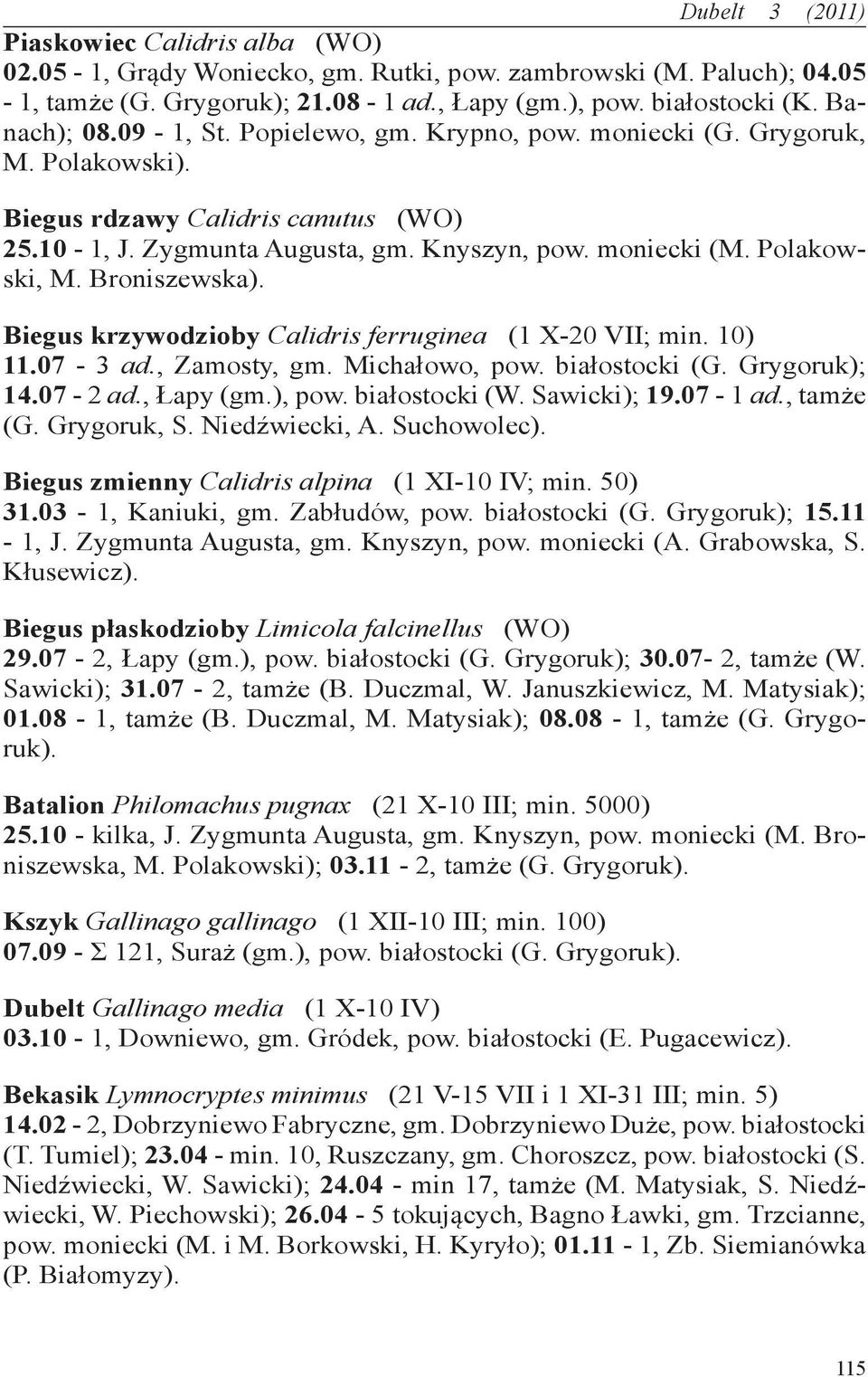 Broniszewska). Biegus krzywodzioby Calidris ferruginea (1 X-20 VII; min. 10) 11.07-3 ad., Zamosty, gm. Michałowo, pow. białostocki (G. Grygoruk); 14.07-2 ad., Łapy (gm.), pow. białostocki (W.