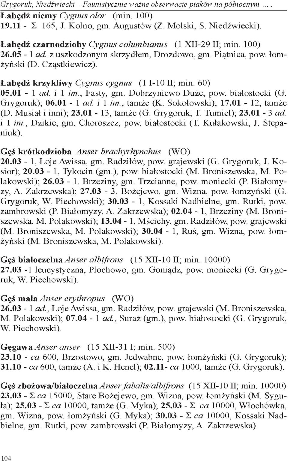 Łabędź krzykliwy Cygnus cygnus (1 I-10 II; min. 60) 05.01-1 ad. i 1 im., Fasty, gm. Dobrzyniewo Duże, pow. białostocki (G. Grygoruk); 06.01-1 ad. i 1 im., tamże (K. Sokołowski); 17.01-12, tamże (D.