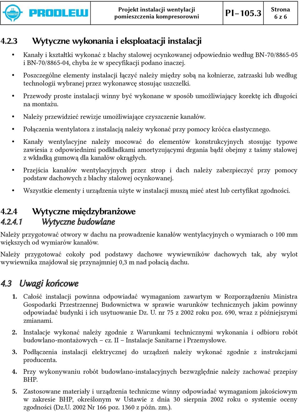 Poszczególne elementy instalacji łączyć należy między sobą na kołnierze, zatrzaski lub według technologii wybranej przez wykonawcę stosując uszczelki.