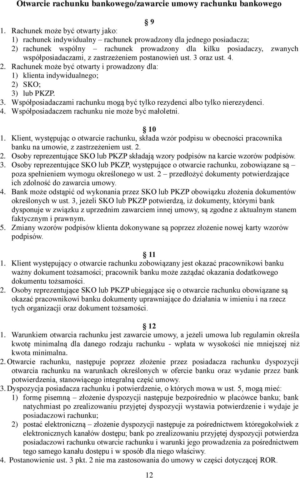 zastrzeżeniem postanowień ust. 3 oraz ust. 4. 2. Rachunek może być otwarty i prowadzony dla: 1) klienta indywidualnego; 2) SKO; 3) lub PKZP. 3. Współposiadaczami rachunku mogą być tylko rezydenci albo tylko nierezydenci.
