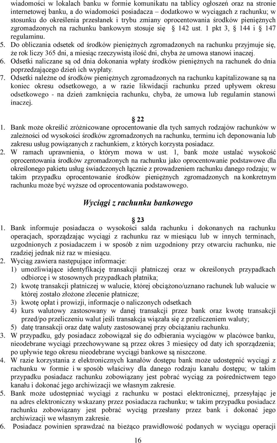 Do obliczania odsetek od środków pieniężnych zgromadzonych na rachunku przyjmuje się, że rok liczy 365 dni, a miesiąc rzeczywistą ilość dni, chyba że umowa stanowi inaczej. 6.
