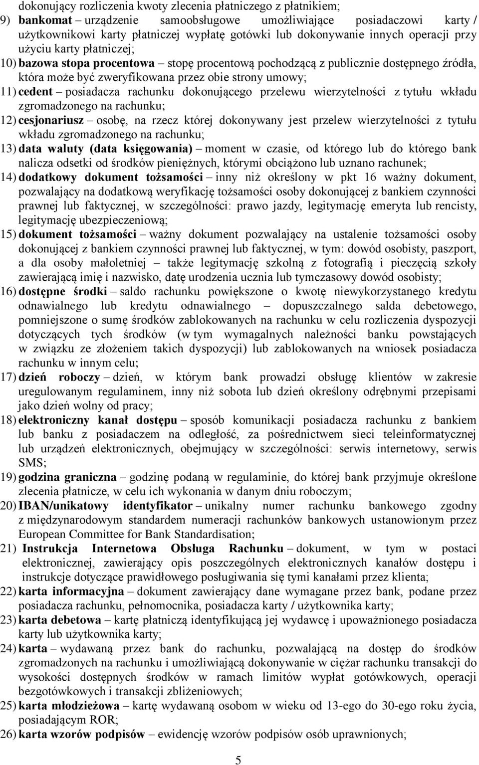 posiadacza rachunku dokonującego przelewu wierzytelności z tytułu wkładu zgromadzonego na rachunku; 12) cesjonariusz osobę, na rzecz której dokonywany jest przelew wierzytelności z tytułu wkładu