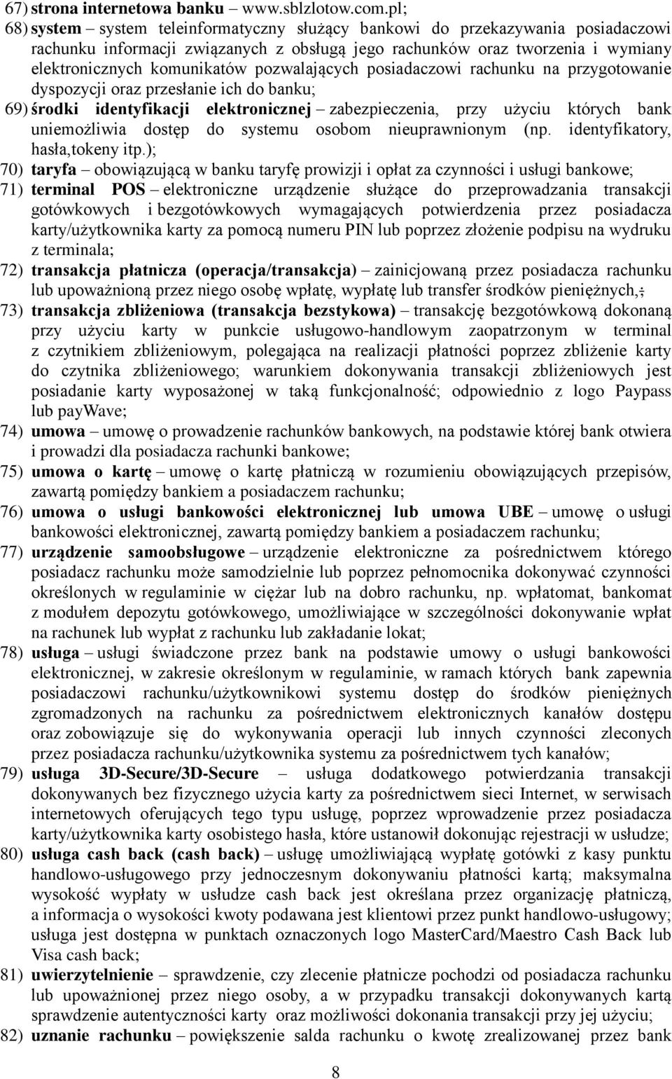 pozwalających posiadaczowi rachunku na przygotowanie dyspozycji oraz przesłanie ich do banku; 69) środki identyfikacji elektronicznej zabezpieczenia, przy użyciu których bank uniemożliwia dostęp do