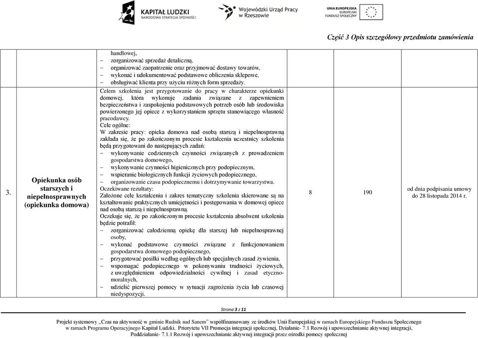 Celem szkolenia jest przygotowanie do pracy w charakterze opiekunki domowej, która wykonuje zadania związane z zapewnieniem bezpieczeństwa i zaspokojenia podstawowych potrzeb osób lub środowiska