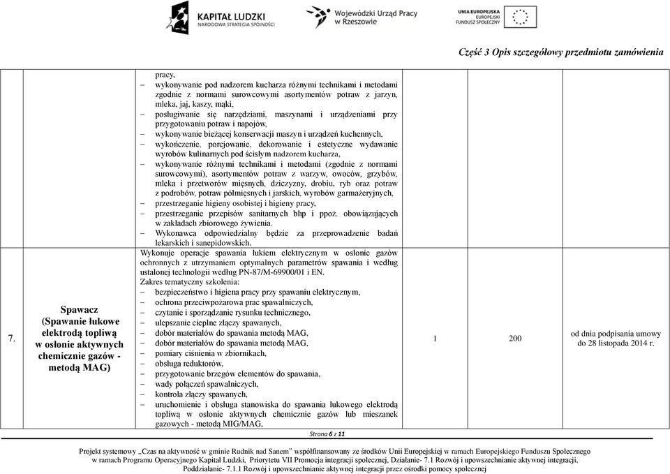 kuchennych, wykończenie, porcjowanie, dekorowanie i estetyczne wydawanie wyrobów kulinarnych pod ścisłym nadzorem kucharza, wykonywanie różnymi technikami i metodami (zgodnie z normami surowcowymi),