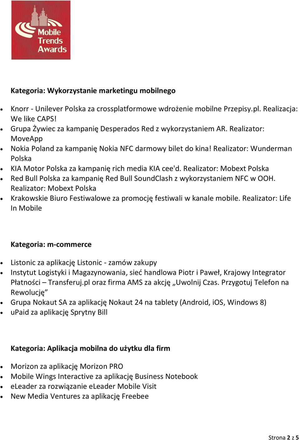 Realizator: Wunderman Polska KIA Motor Polska za kampanię rich media KIA cee'd. Realizator: Mobext Polska Red Bull Polska za kampanię Red Bull SoundClash z wykorzystaniem NFC w OOH.