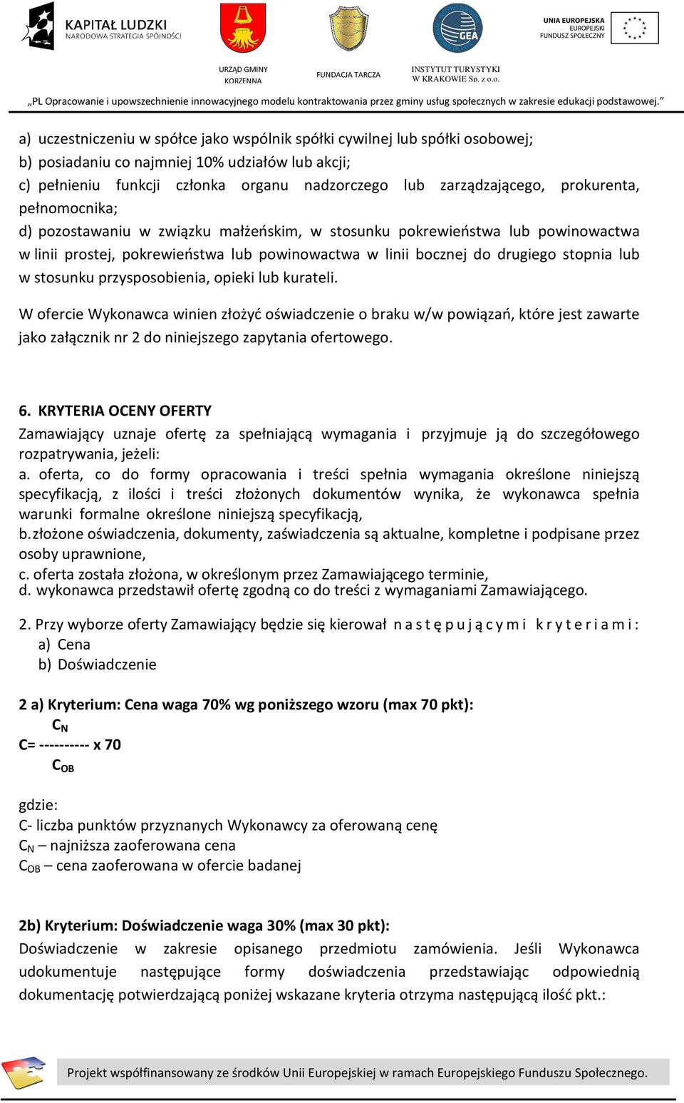 stosunku przysposobienia, opieki lub kurateli. W ofercie Wykonawca winien złożyć oświadczenie o braku w/w powiązań, które jest zawarte jako załącznik nr 2 do niniejszego zapytania ofertowego. 6.