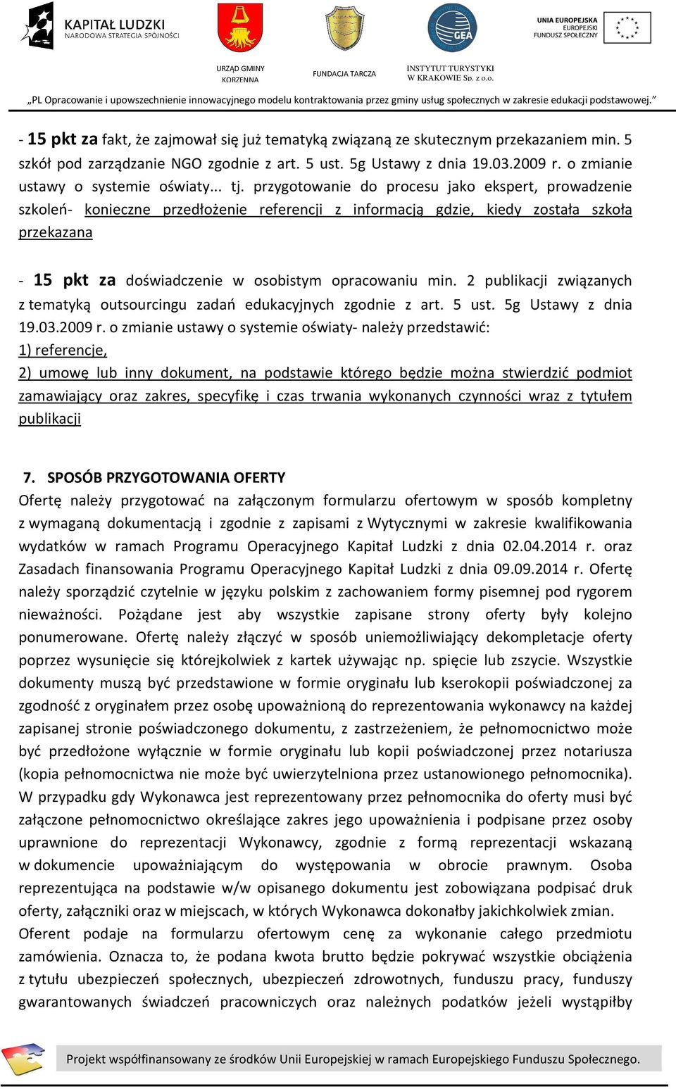 przygotowanie do procesu jako ekspert, prowadzenie szkoleń- konieczne przedłożenie referencji z informacją gdzie, kiedy została szkoła przekazana - 15 pkt za doświadczenie w osobistym opracowaniu min.