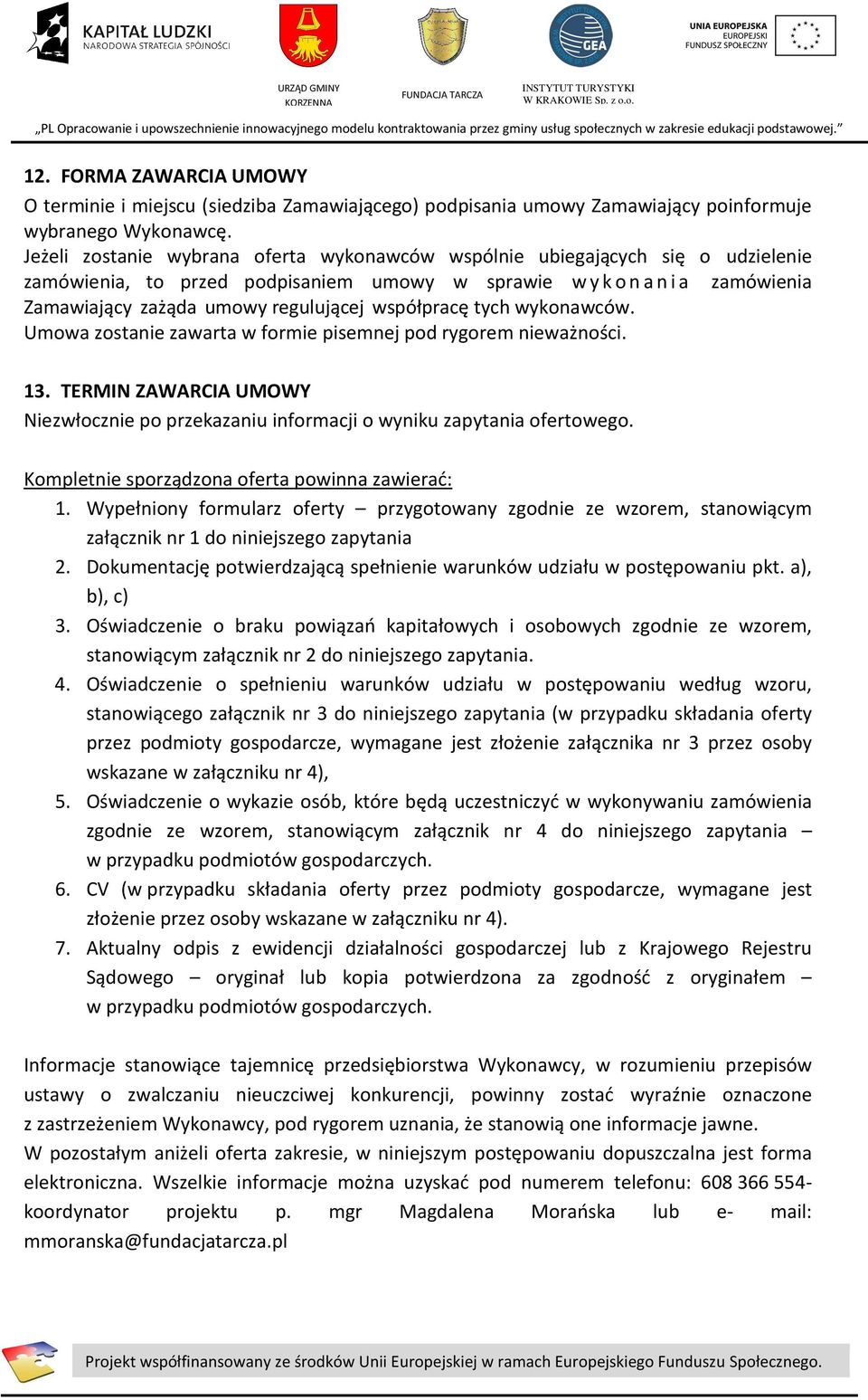 tych wykonawców. Umowa zostanie zawarta w formie pisemnej pod rygorem nieważności. 13. TERMIN ZAWARCIA UMOWY Niezwłocznie po przekazaniu informacji o wyniku zapytania ofertowego.