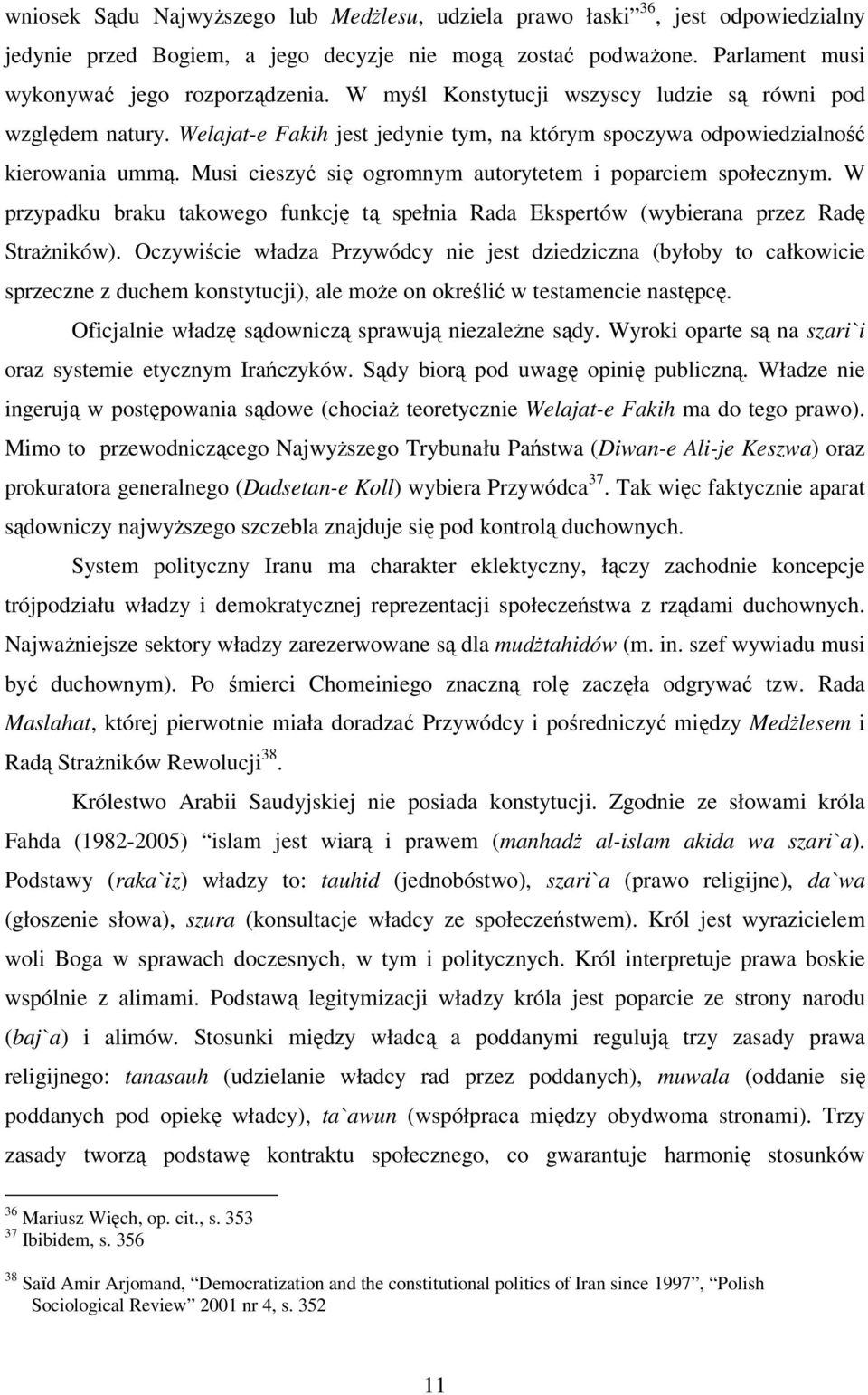 Musi cieszyć się ogromnym autorytetem i poparciem społecznym. W przypadku braku takowego funkcję tą spełnia Rada Ekspertów (wybierana przez Radę Strażników).