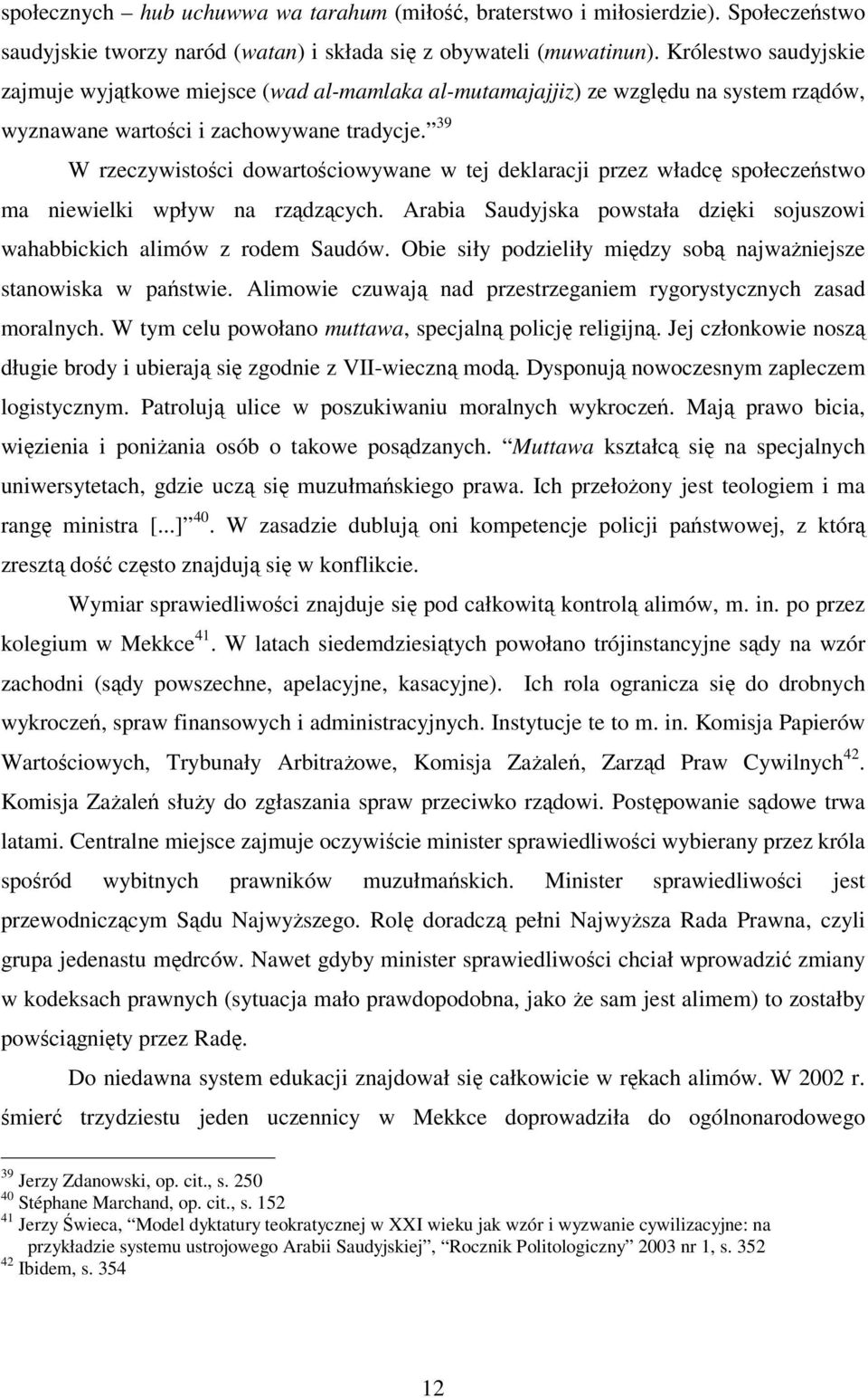 39 W rzeczywistości dowartościowywane w tej deklaracji przez władcę społeczeństwo ma niewielki wpływ na rządzących. Arabia Saudyjska powstała dzięki sojuszowi wahabbickich alimów z rodem Saudów.