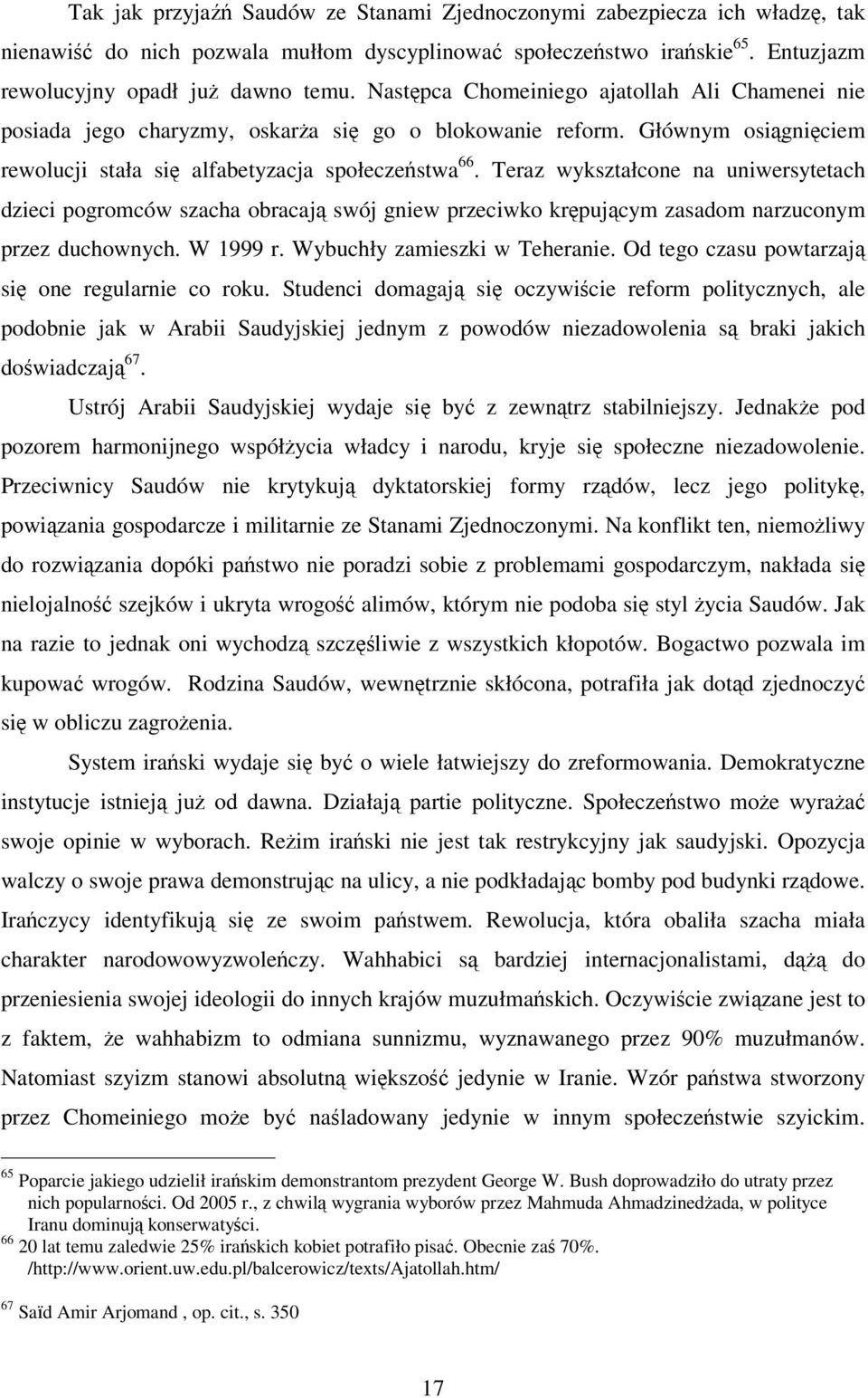 Teraz wykształcone na uniwersytetach dzieci pogromców szacha obracają swój gniew przeciwko krępującym zasadom narzuconym przez duchownych. W 1999 r. Wybuchły zamieszki w Teheranie.