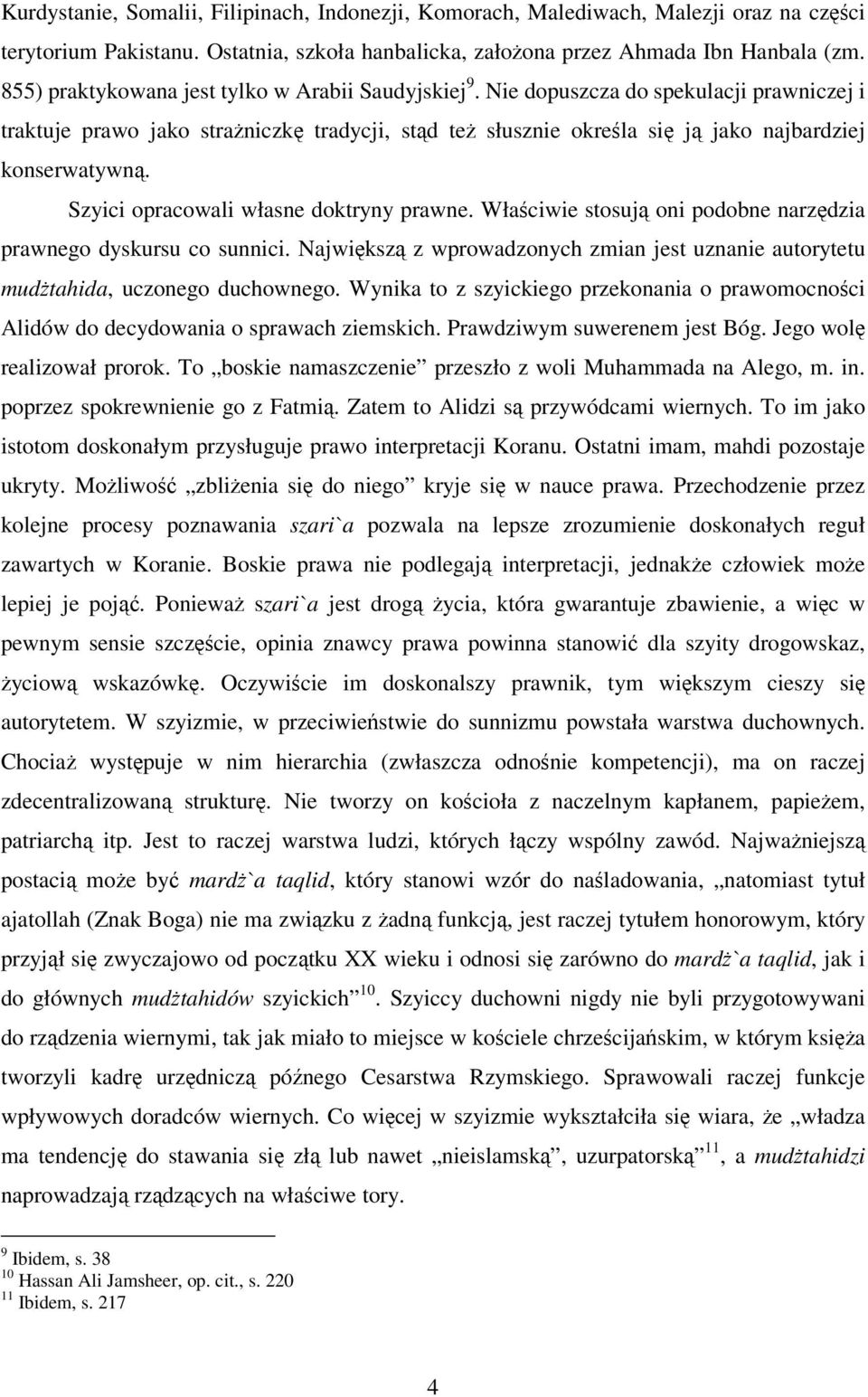 Szyici opracowali własne doktryny prawne. Właściwie stosują oni podobne narzędzia prawnego dyskursu co sunnici.