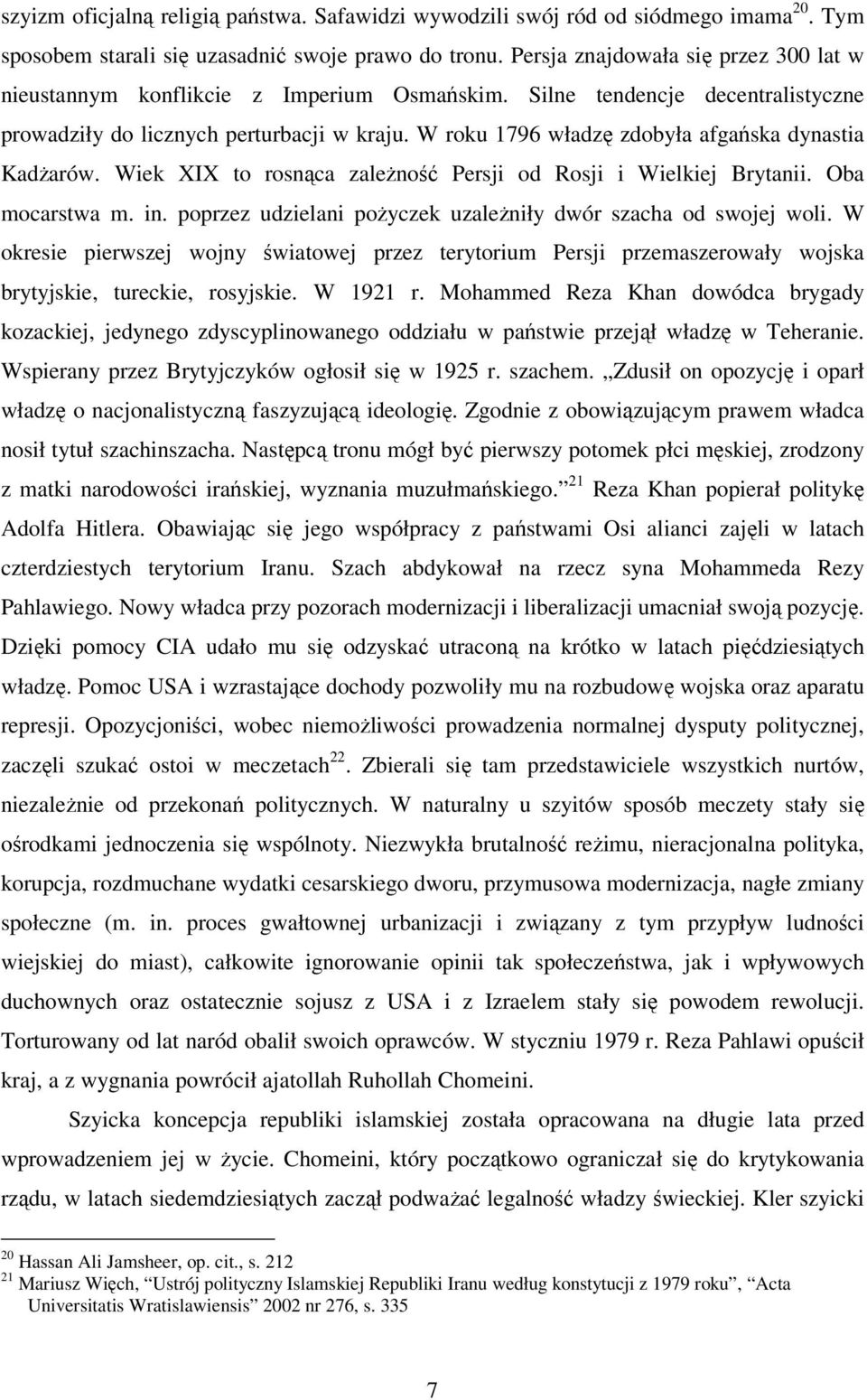 W roku 1796 władzę zdobyła afgańska dynastia Kadżarów. Wiek XIX to rosnąca zależność Persji od Rosji i Wielkiej Brytanii. Oba mocarstwa m. in.