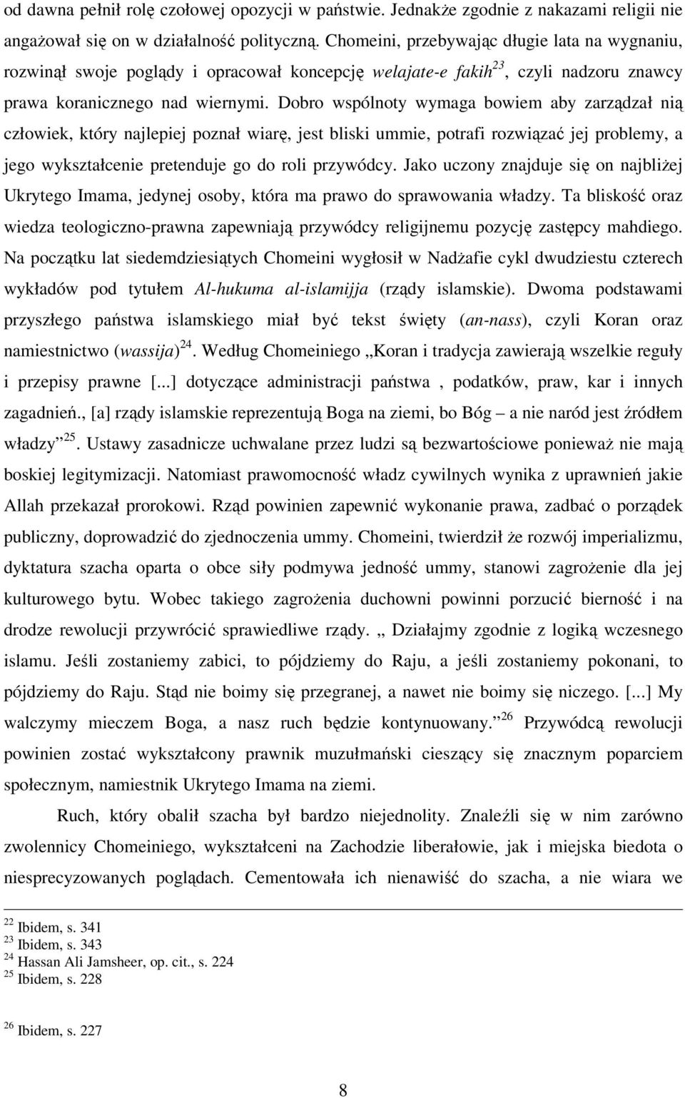 Dobro wspólnoty wymaga bowiem aby zarządzał nią człowiek, który najlepiej poznał wiarę, jest bliski ummie, potrafi rozwiązać jej problemy, a jego wykształcenie pretenduje go do roli przywódcy.