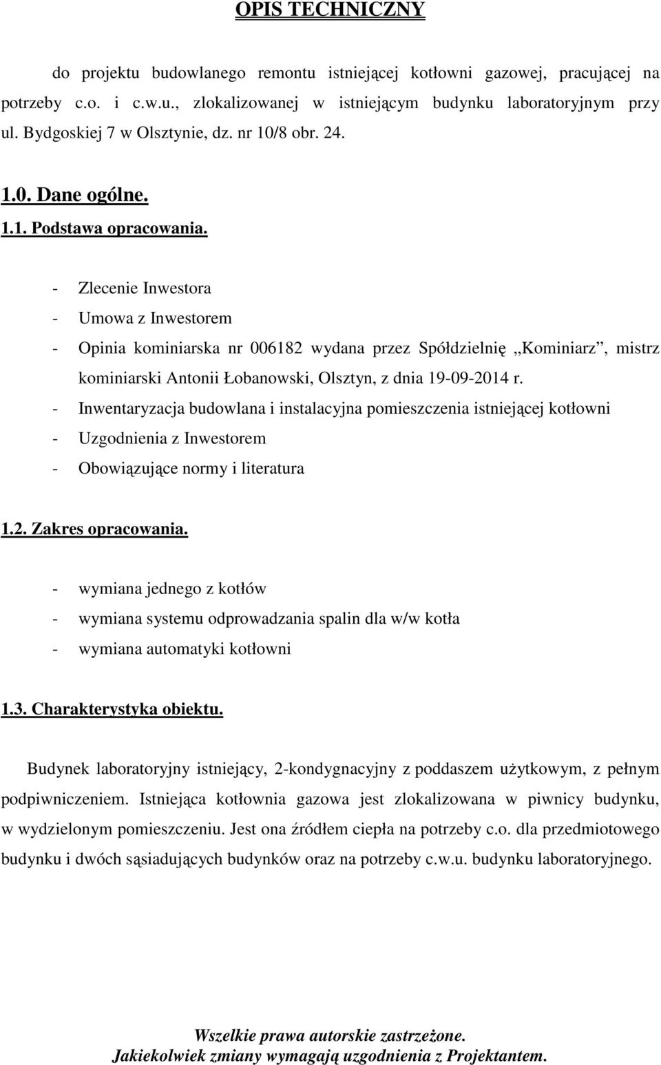 - Zlecenie Inwestora - Umowa z Inwestorem - Opinia kominiarska nr 006182 wydana przez Spółdzielnię Kominiarz, mistrz kominiarski Antonii Łobanowski, Olsztyn, z dnia 19-09-2014 r.