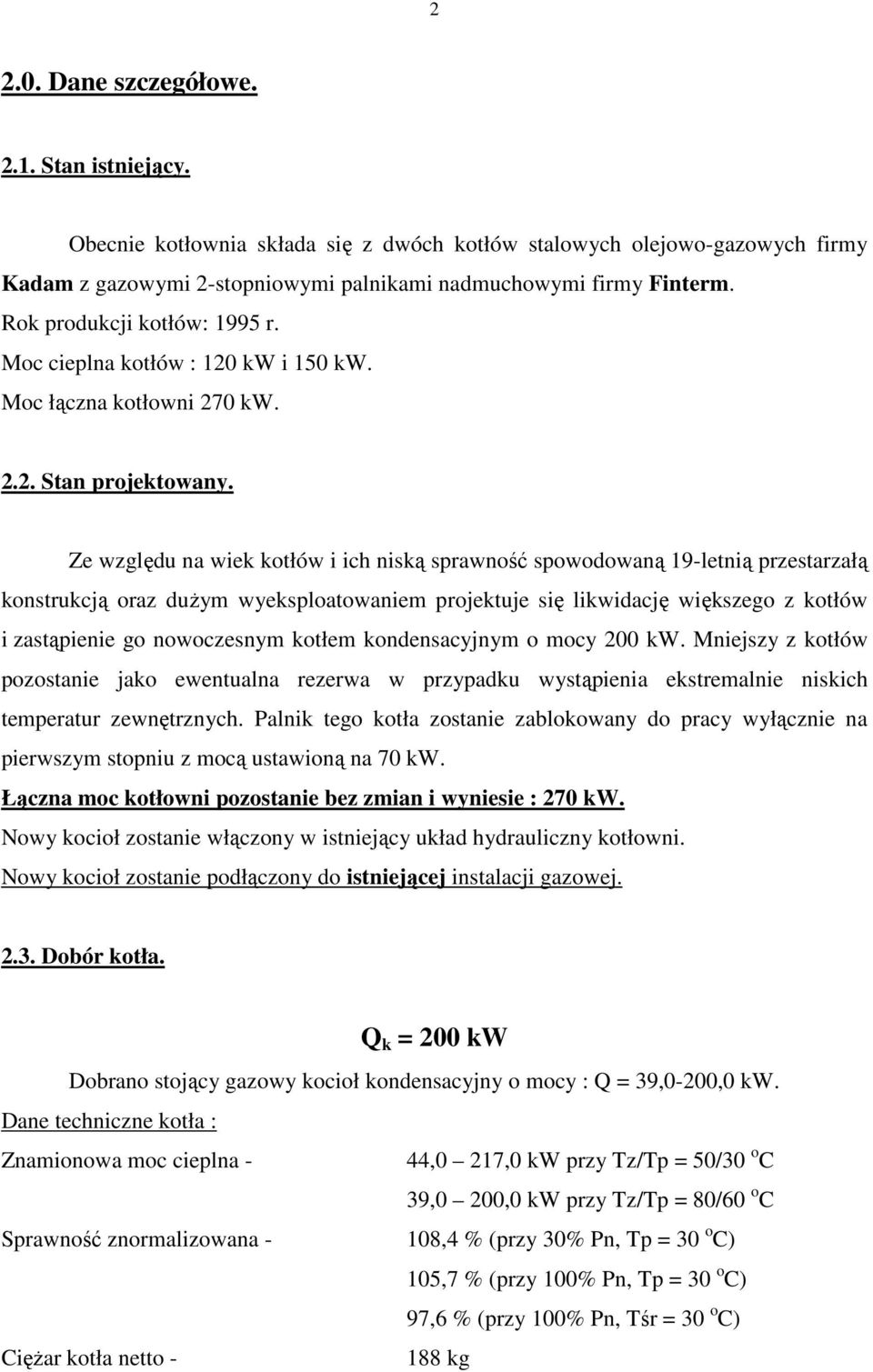 Ze względu na wiek kotłów i ich niską sprawność spowodowaną 19-letnią przestarzałą konstrukcją oraz dużym wyeksploatowaniem projektuje się likwidację większego z kotłów i zastąpienie go nowoczesnym