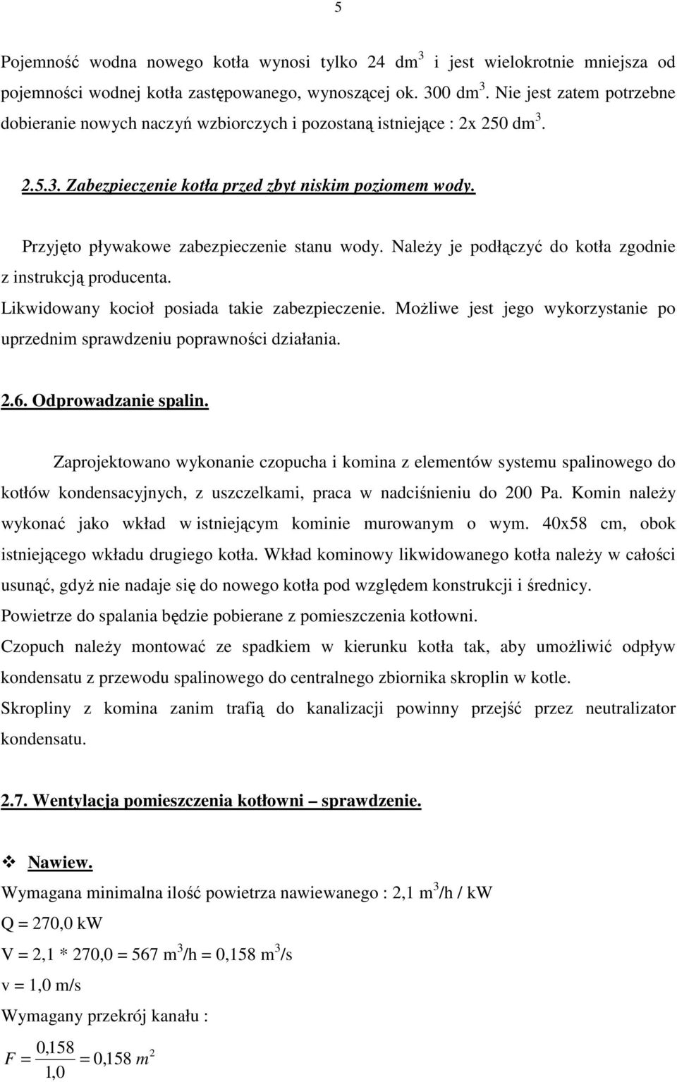 Przyjęto pływakowe zabezpieczenie stanu wody. Należy je podłączyć do kotła zgodnie z instrukcją producenta. Likwidowany kocioł posiada takie zabezpieczenie.