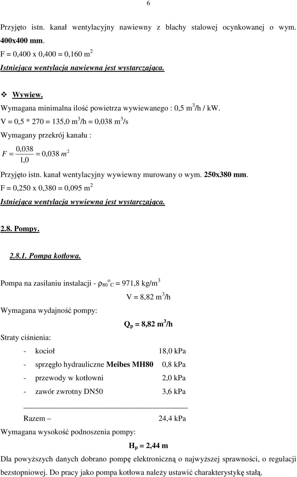 kanał wentylacyjny wywiewny murowany o wym. 250x380 mm. F = 0,250 x 0,380 = 0,095 m 2 Istniejąca wentylacja wywiewna jest wystarczająca. 2.8. Pompy. 2.8.1. Pompa kotłowa.