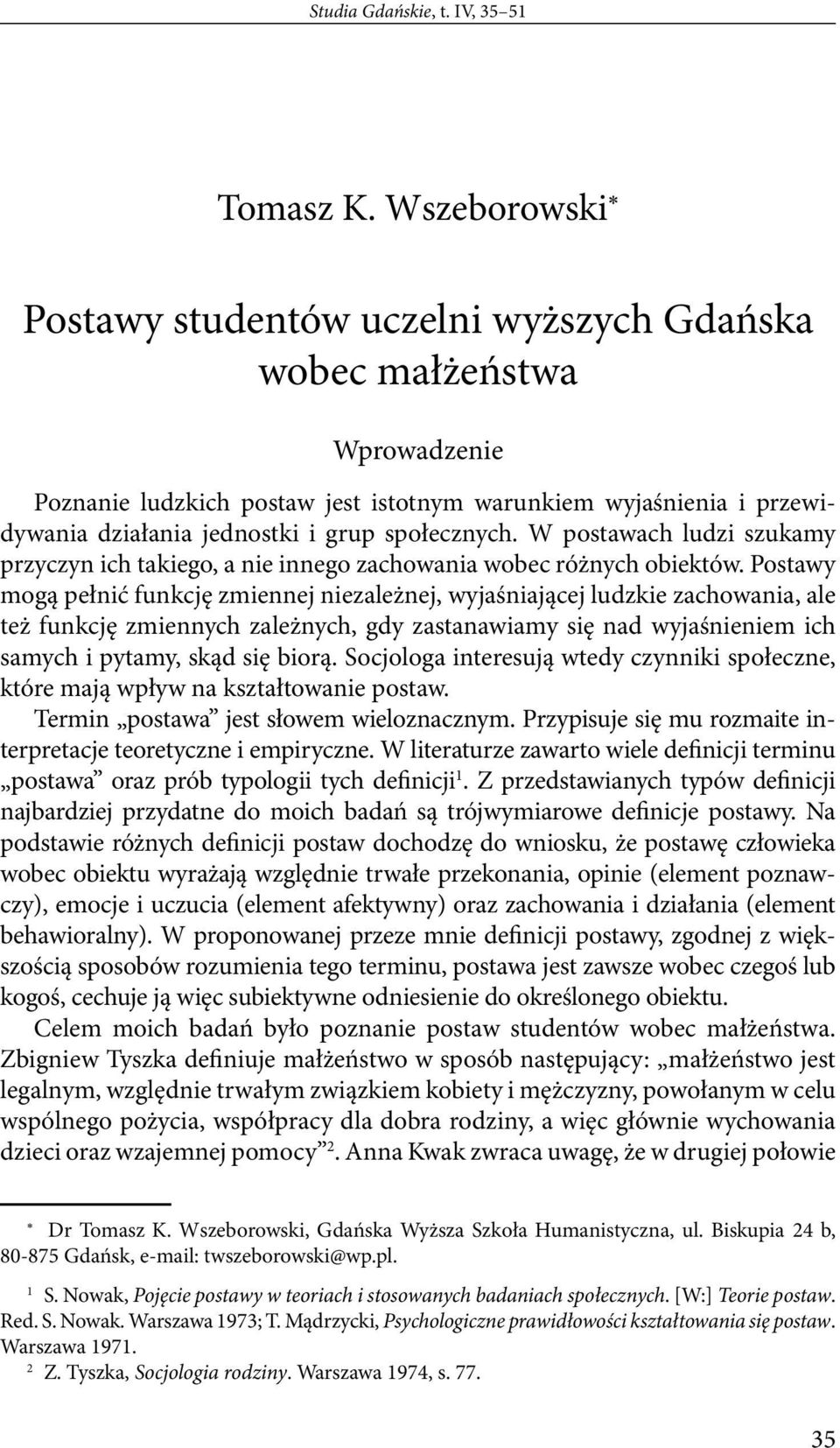 społecznych. W postawach ludzi szukamy przyczyn ich takiego, a nie innego zachowania wobec różnych obiektów.