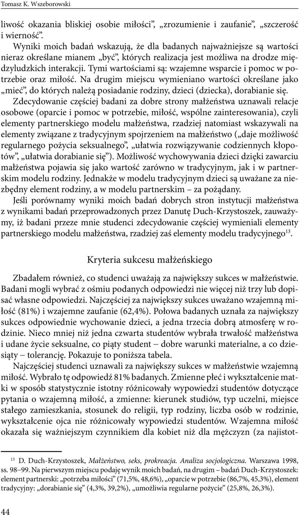 Tymi wartościami są: wzajemne wsparcie i pomoc w potrzebie oraz miłość.