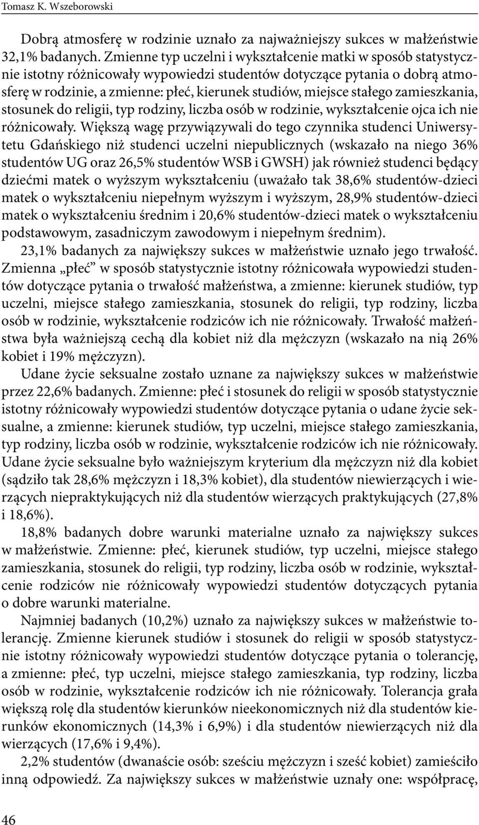 stałego zamieszkania, stosunek do religii, typ rodziny, liczba osób w rodzinie, wykształcenie ojca ich nie różnicowały.