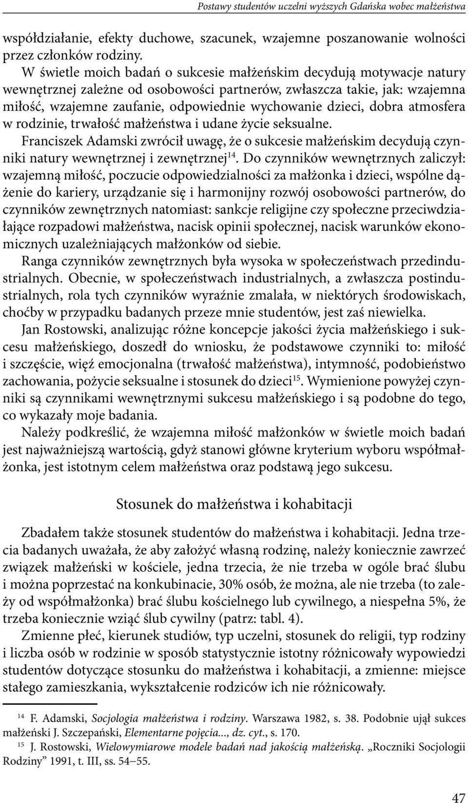 dzieci, dobra atmosfera w rodzinie, trwałość małżeństwa i udane życie seksualne. Franciszek Adamski zwrócił uwagę, że o sukcesie małżeńskim decydują czynniki natury wewnętrznej i zewnętrznej 14.