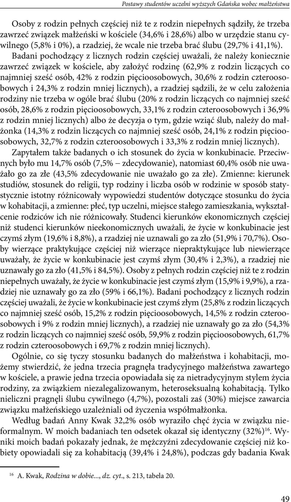 Badani pochodzący z licznych rodzin częściej uważali, że należy koniecznie zawrzeć związek w kościele, aby założyć rodzinę (62,9% z rodzin liczących co najmniej sześć osób, 42% z rodzin