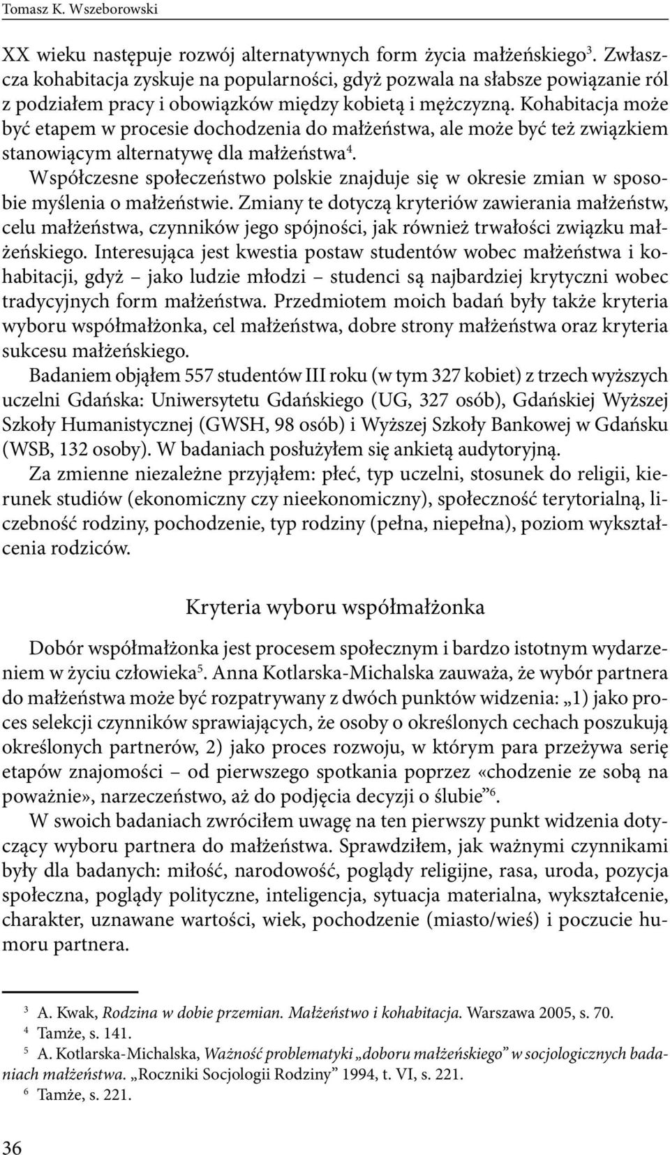 Kohabitacja może być etapem w procesie dochodzenia do małżeństwa, ale może być też związkiem stanowiącym alternatywę dla małżeństwa 4.