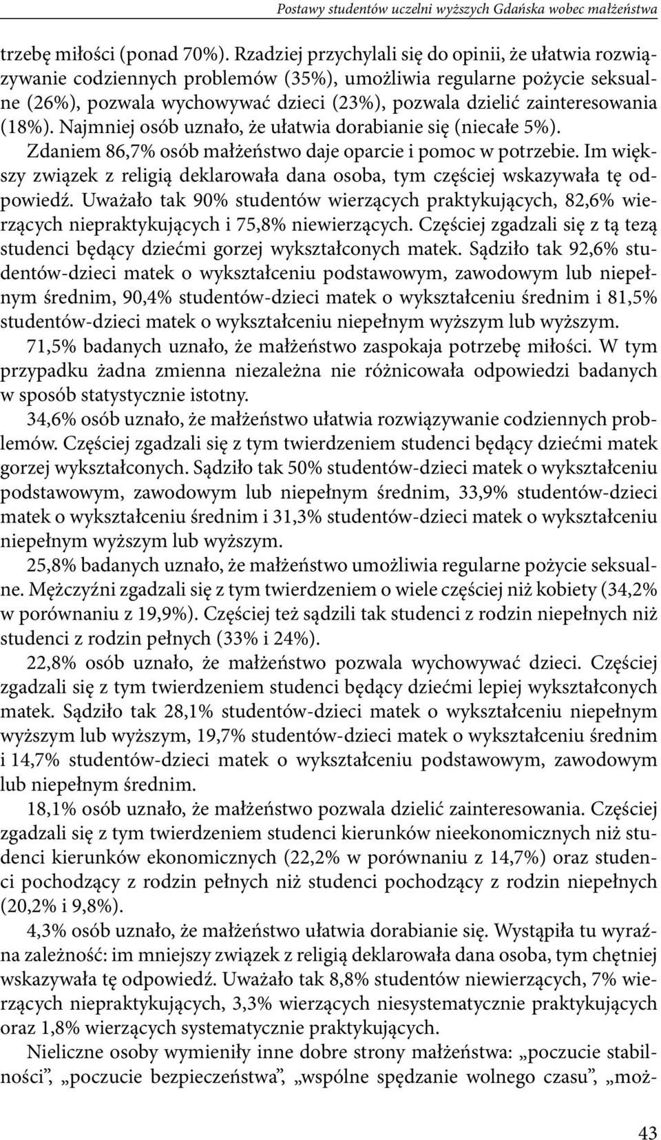 (18%). Najmniej osób uznało, że ułatwia dorabianie się (niecałe 5%). Zdaniem 86,7% osób małżeństwo daje oparcie i pomoc w potrzebie.