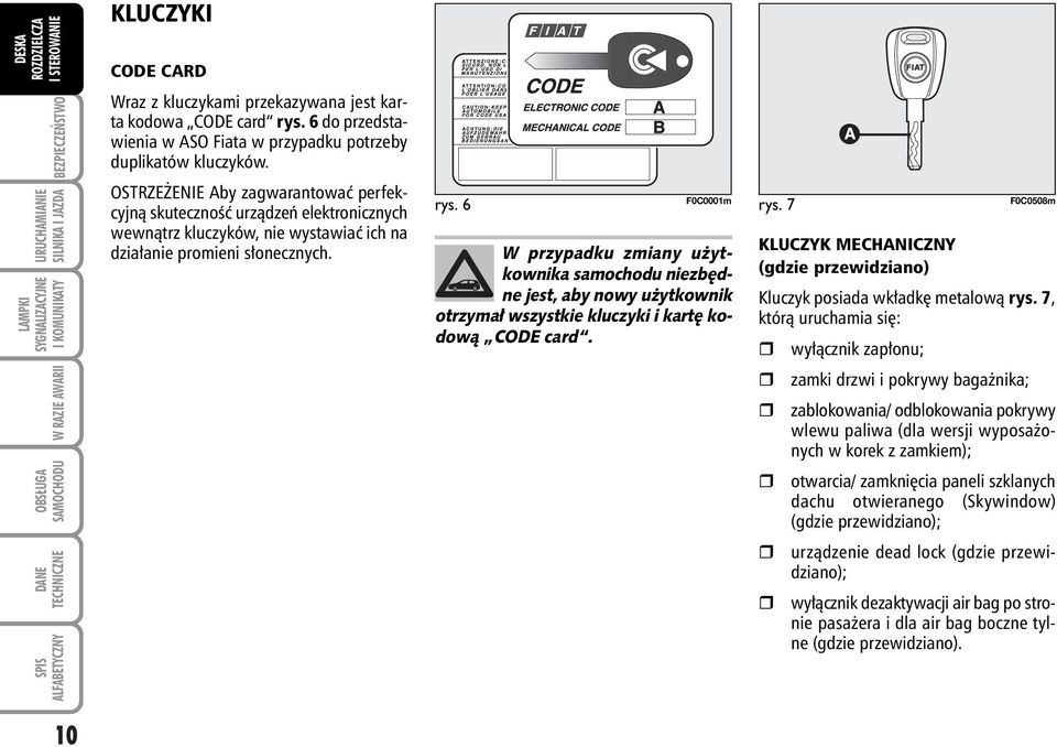 7 F0C0508m W przypadku zmiany u ytkownika samochodu niezb dne jest, aby nowy u ytkownik otrzyma wszystkie kluczyki i kart kodowà CODE card.